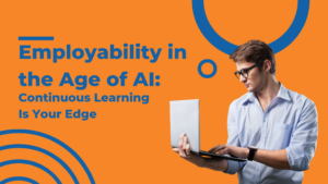 Employability in the Age of AI Continuous Learning is Your Edge